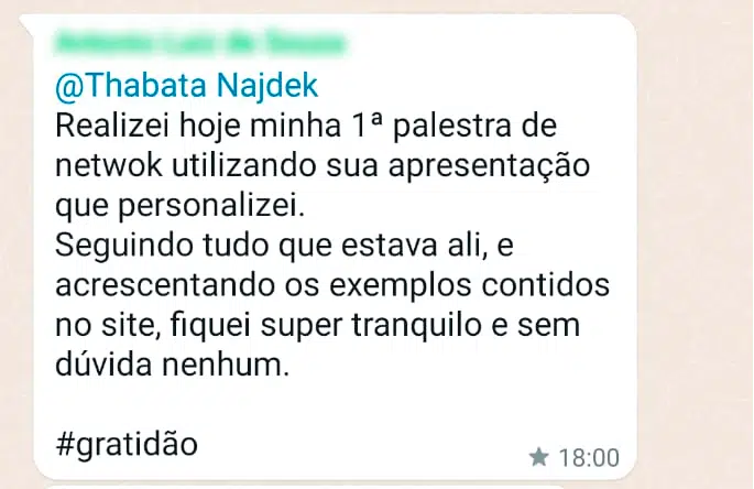 @Thabata Najdek Realizei hoje minha 1ª palestra de netwok utilizando sua apresentação que personalizei. Seguindo tudo que estava ali, e acrescentando os exemplos contidos no site, fiquei super tranquilo e sem dúvida nenhum. #gratidão