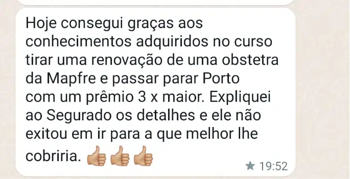 Hoje consegui graças aos conhecimentos adquiridos no curso tirar uma renovação de uma obstetra da Mapfre e passar parar Porto com um prêmio 3 x maior. Expliquei ao Segurado os detalhes e ele não hesitou em ir para a que melhor lhe cobriria. 👍🏼👍🏼👍🏼